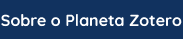 Sobre o Planeta Zotero